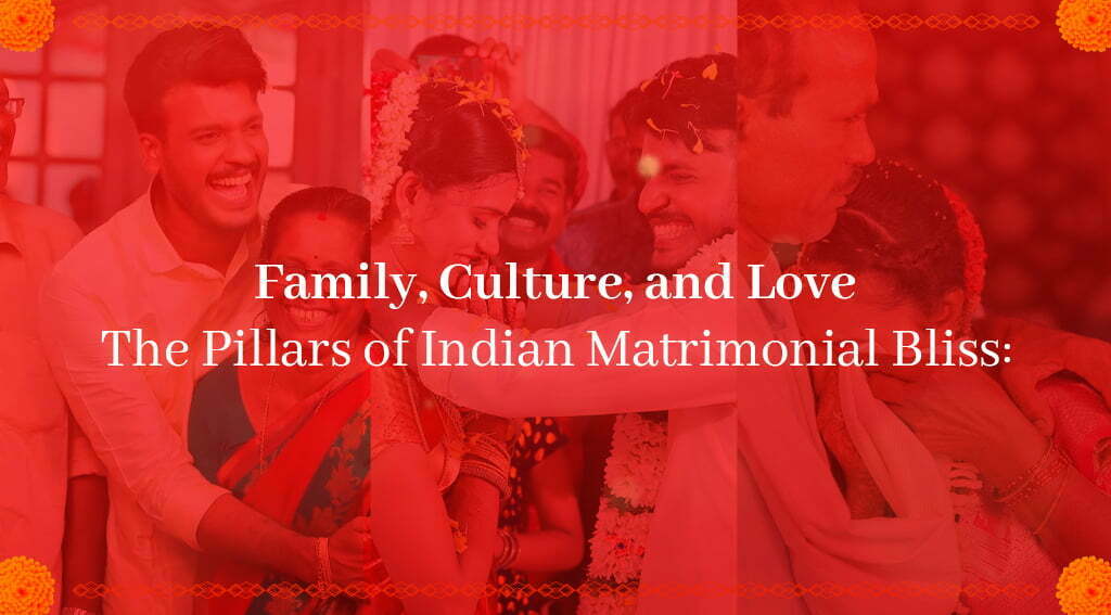 Family, Culture, and Love: The Pillars of Indian Matrimonial Bliss