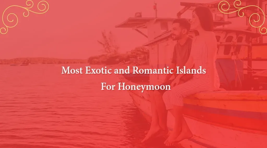 The Most Exotic and Romantic islands For Honeymoon in 2023