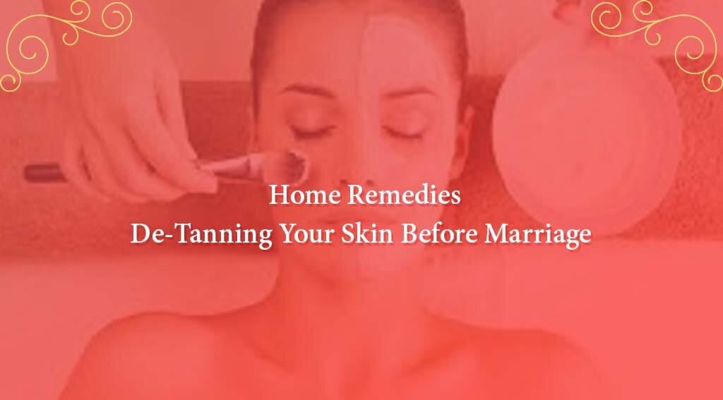 21 Best Home Remedies for De-Tanning Your Skin Before Marriage