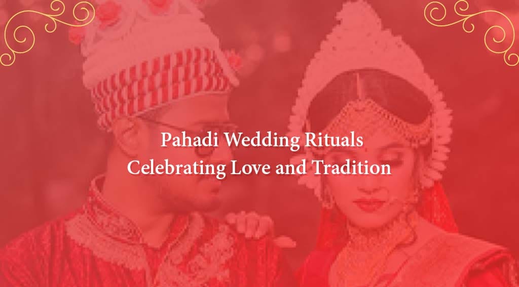 Pahadi Wedding Rituals: Celebrating Love, Customs and Tradition