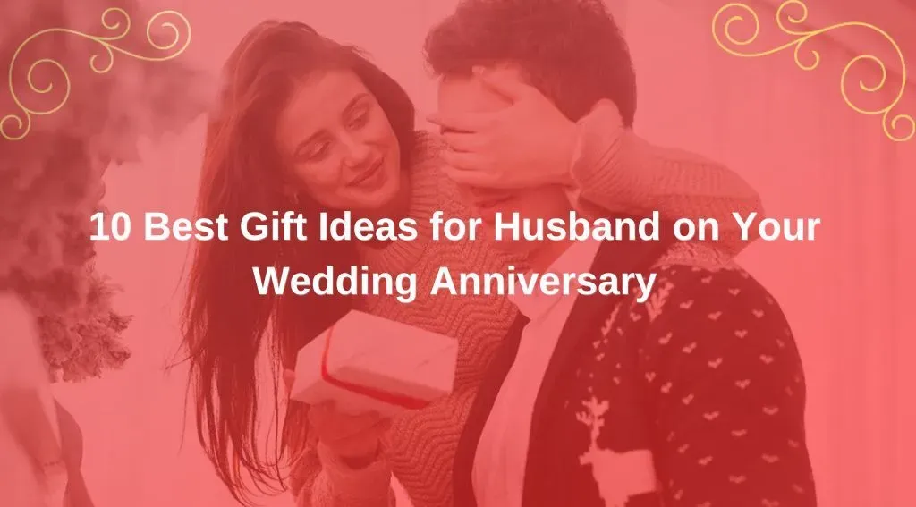 10 Best Gift Ideas for Husband on Your Wedding Anniversary