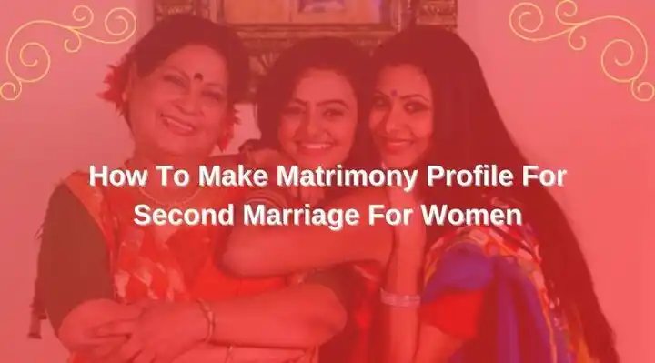 How To Make Matrimony Profile For Second Marriage For Women