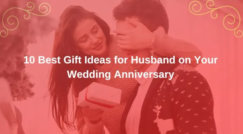 10 Best Gift Ideas for Husband on Your Wedding Anniversary