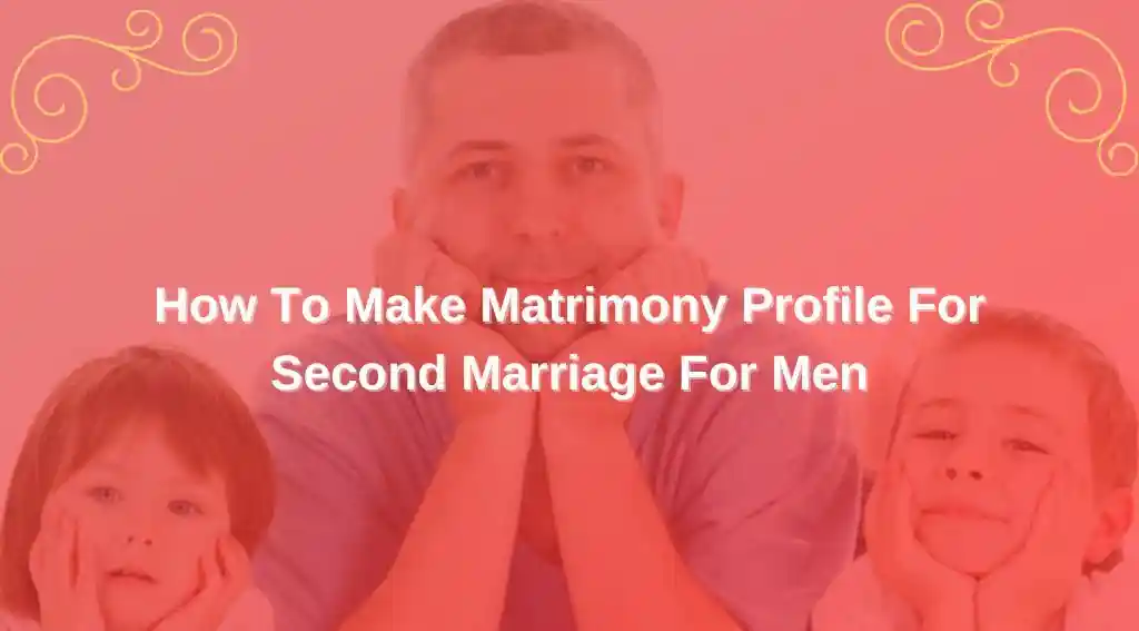 How To Make Matrimony Profile For Second Marriage For Men